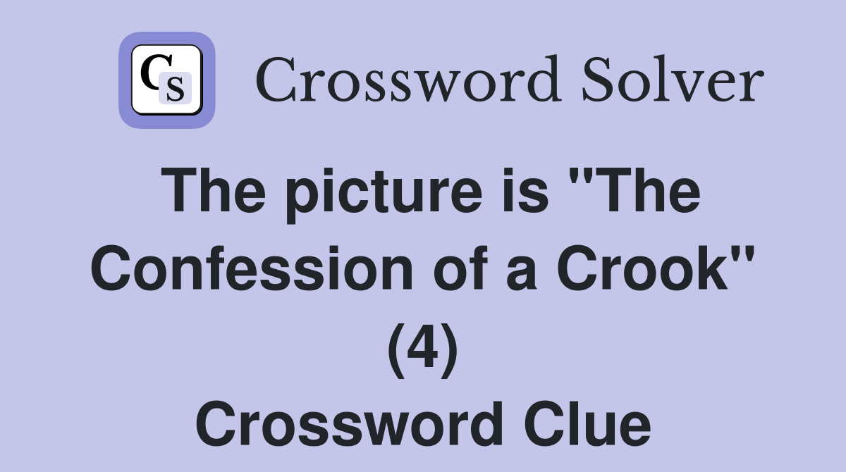 The picture is "The Confession of a Crook" (4) Crossword Clue Answers